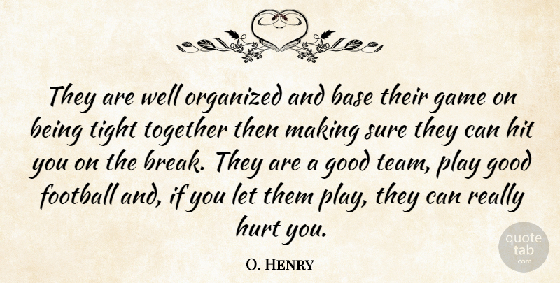 O. Henry Quote About Base, Football, Game, Good, Hit: They Are Well Organized And...