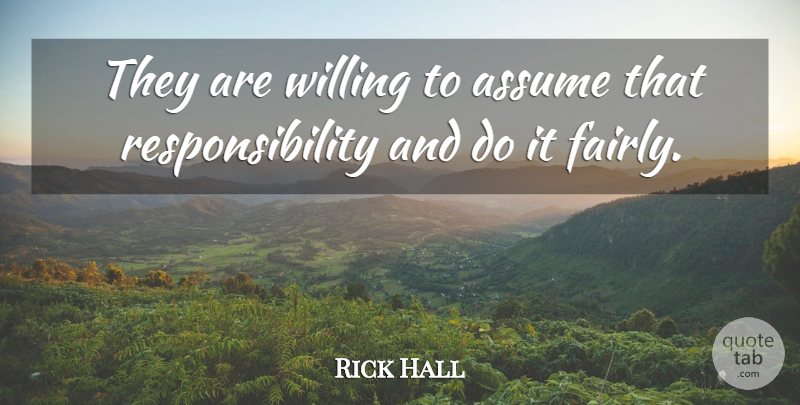 Rick Hall Quote About Assume, Responsibility, Willing: They Are Willing To Assume...