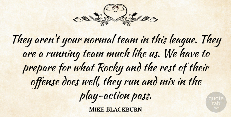 Mike Blackburn Quote About Mix, Normal, Offense, Prepare, Rest: They Arent Your Normal Team...