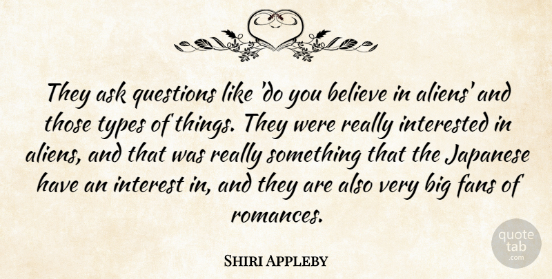Shiri Appleby Quote About Believe, Fans, Interested, Japanese, Types: They Ask Questions Like Do...