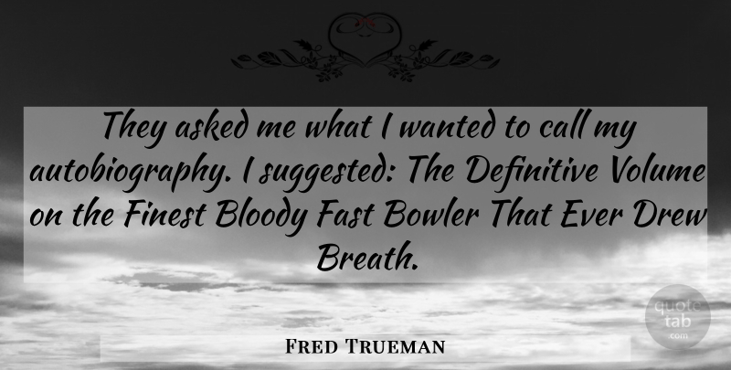Fred Trueman Quote About Finest, Bowlers, Volume: They Asked Me What I...