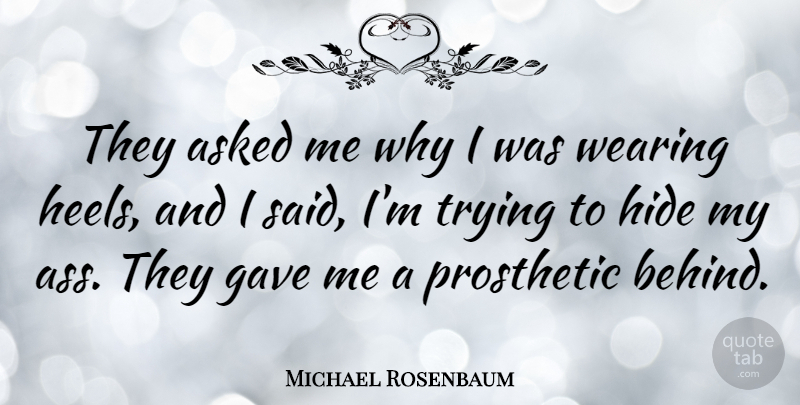 Michael Rosenbaum Quote About High Heels, Trying, Ass: They Asked Me Why I...
