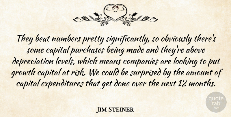 Jim Steiner Quote About Above, Amount, Beat, Capital, Companies: They Beat Numbers Pretty Significantly...