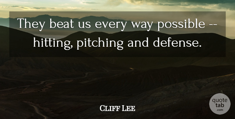 Cliff Lee Quote About Beat, Pitching, Possible: They Beat Us Every Way...