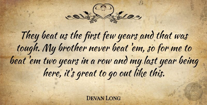 Devan Long Quote About Beat, Brother, Few, Great, Last: They Beat Us The First...