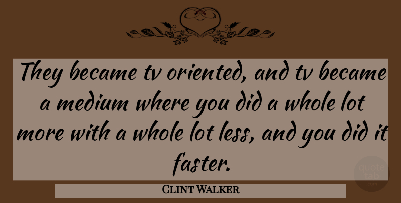 Clint Walker Quote About Became, Medium, Tv: They Became Tv Oriented And...