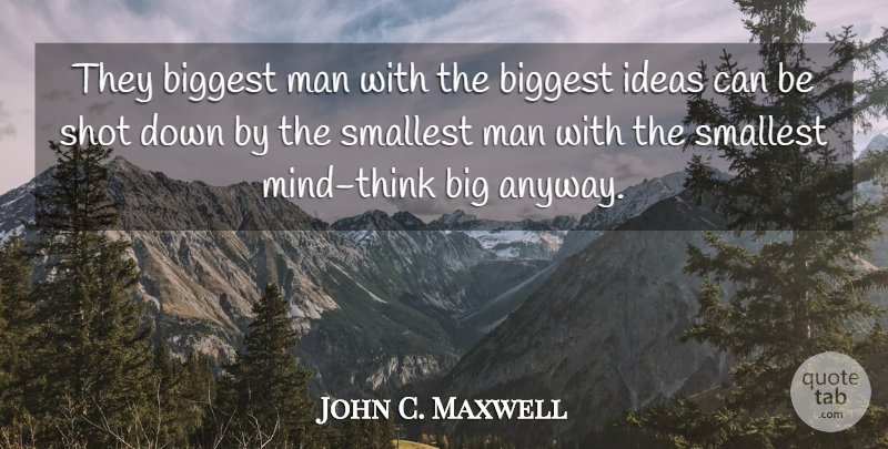 John C. Maxwell Quote About Men, Thinking, Ideas: They Biggest Man With The...
