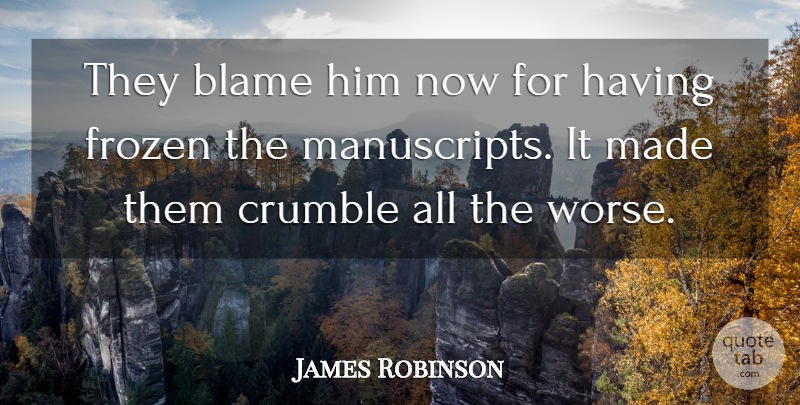 James Robinson Quote About Blame, Crumble, Frozen: They Blame Him Now For...