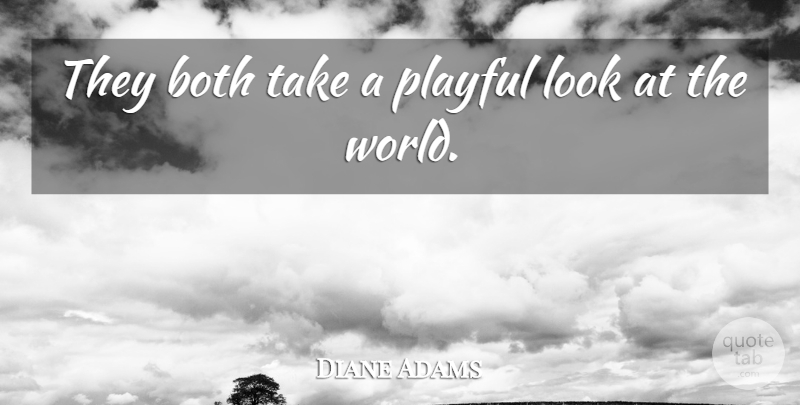 Diane Adams Quote About Both, Playful: They Both Take A Playful...