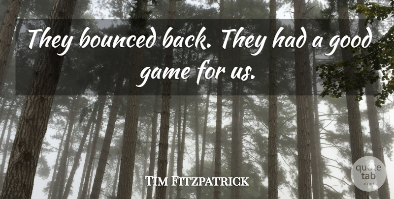 Tim Fitzpatrick Quote About Game, Good: They Bounced Back They Had...