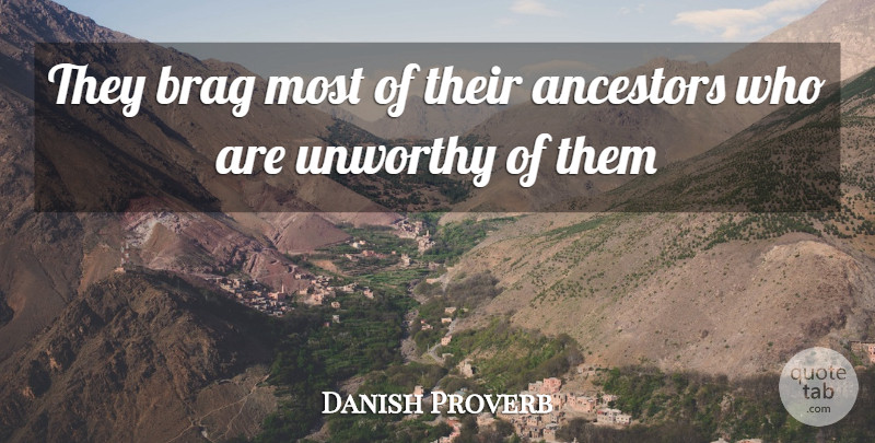 Danish Proverb Quote About Ancestors, Brag, Unworthy: They Brag Most Of Their...