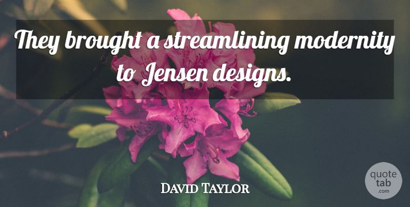 David Taylor Quote About Brought, Modernity: They Brought A Streamlining Modernity...
