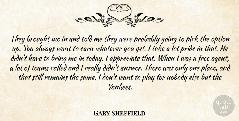 Gary Sheffield Quote About Appreciate, Bring, Brought, Earn, Free: They Brought Me In And...