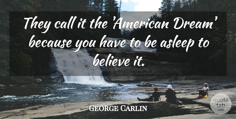 George Carlin Quote About Asleep, Believe, Call, Dreams: They Call It The American...