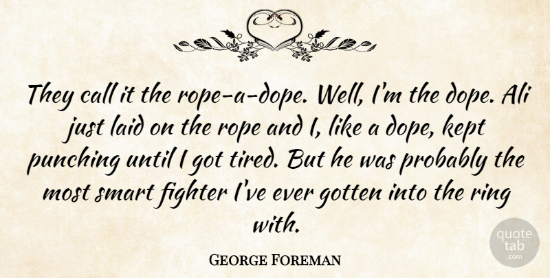 George Foreman Quote About Ali, Call, Fighter, Gotten, Kept: They Call It The Rope...