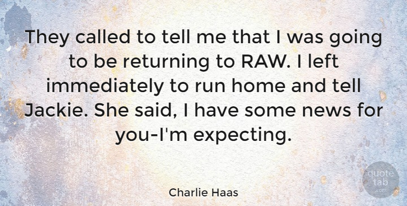 Charlie Haas Quote About American Athlete, Home, Left, Run: They Called To Tell Me...