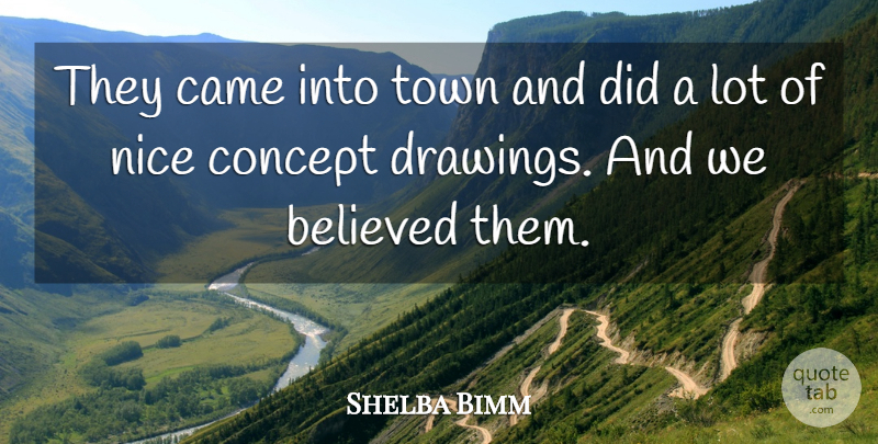 Shelba Bimm Quote About Believed, Came, Concept, Nice, Town: They Came Into Town And...