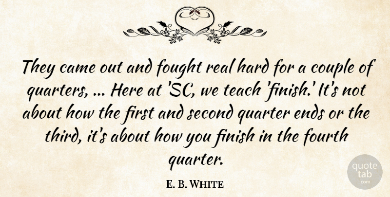 E. B. White Quote About Came, Couple, Ends, Finish, Fought: They Came Out And Fought...