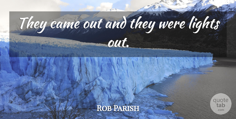 Rob Parish Quote About Came, Lights: They Came Out And They...