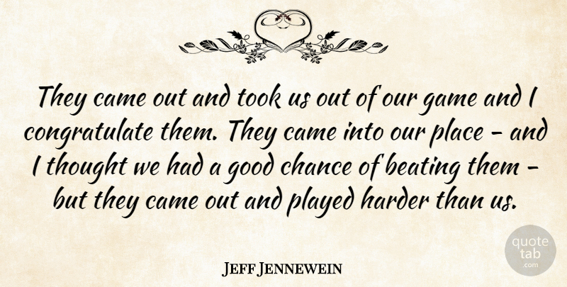 Jeff Jennewein Quote About Beating, Came, Chance, Game, Good: They Came Out And Took...