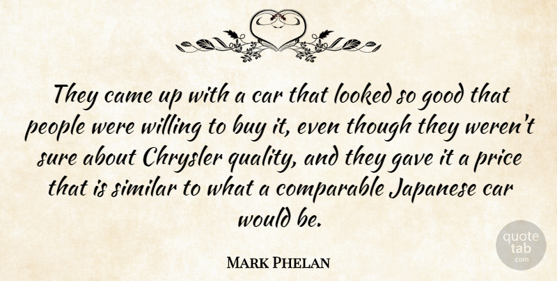 Mark Phelan Quote About Buy, Came, Car, Chrysler, Comparable: They Came Up With A...