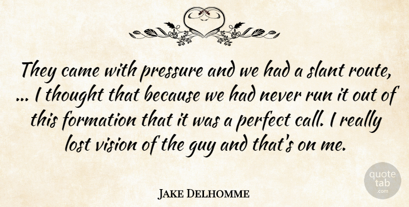 Jake Delhomme Quote About Came, Guy, Lost, Perfect, Pressure: They Came With Pressure And...