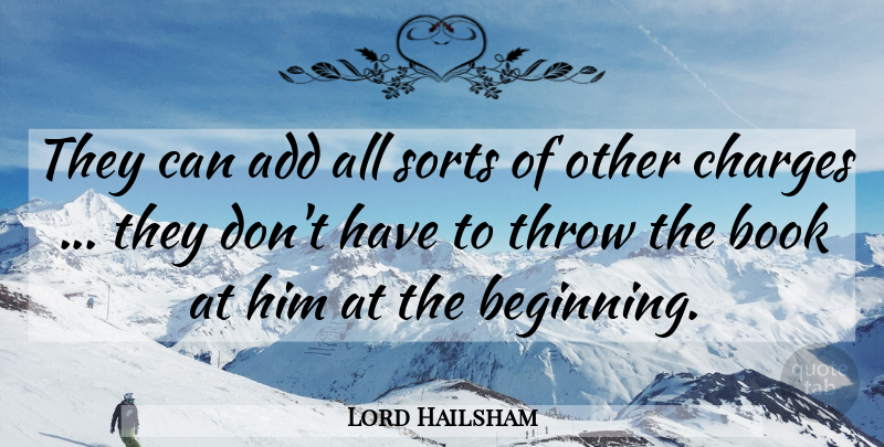 Lord Hailsham Quote About Add, Book, Charges, Sorts, Throw: They Can Add All Sorts...