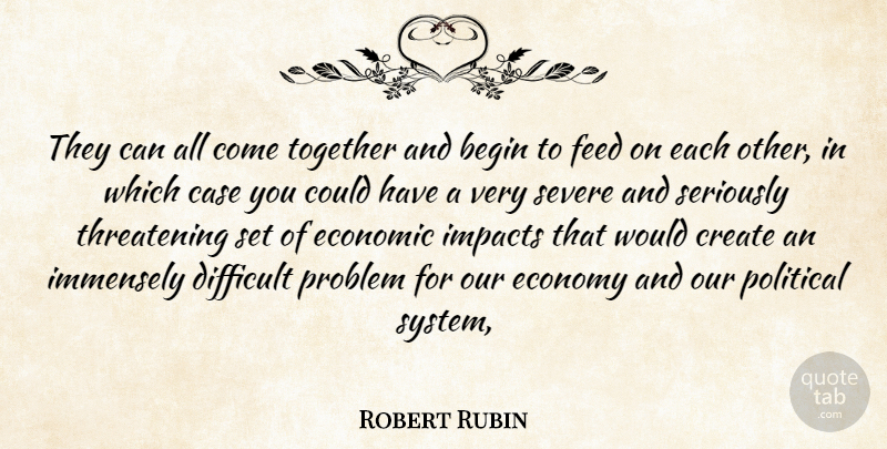 Robert Rubin Quote About Begin, Case, Create, Difficult, Economic: They Can All Come Together...