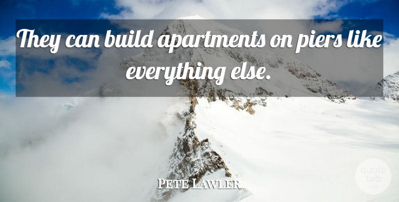 Pete Lawler Quote About Apartments, Build: They Can Build Apartments On...