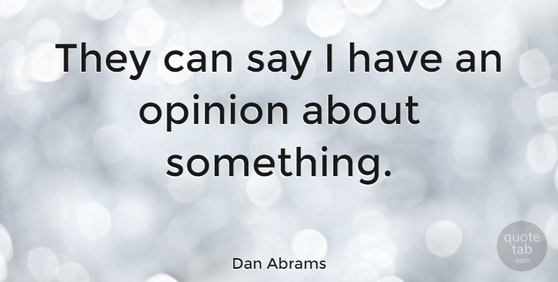 Dan Abrams Quote About Opinion: They Can Say I Have...