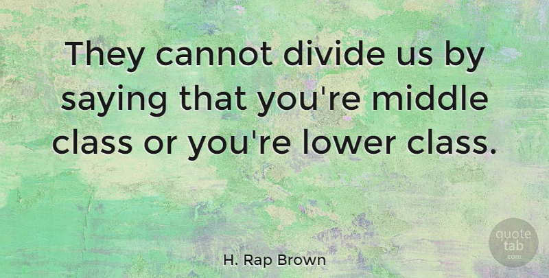 H. Rap Brown Quote About Class, Middle, Divides: They Cannot Divide Us By...