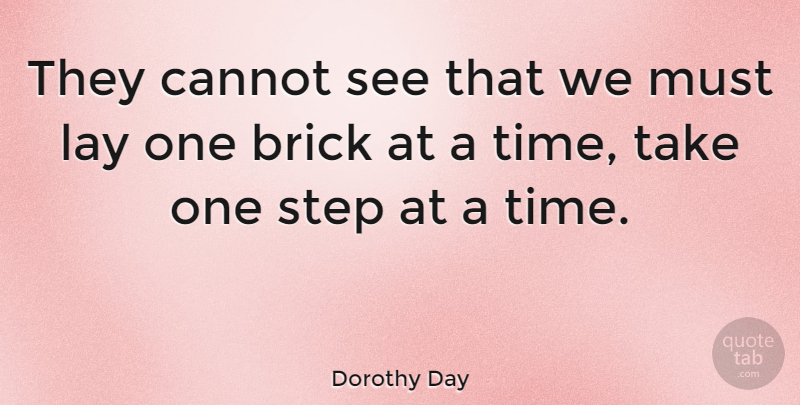 Dorothy Day Quote About Progress, Bricks, Steps: They Cannot See That We...