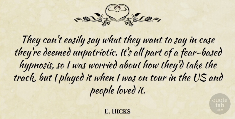 E. Hicks Quote About Case, Easily, Fear, Loved, People: They Cant Easily Say What...