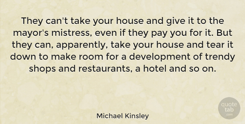 Michael Kinsley Quote About American Journalist, Pay, Room, Shops, Tear: They Cant Take Your House...