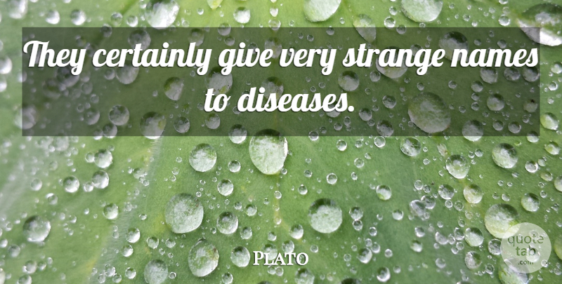 Plato Quote About Certainly, Medical: They Certainly Give Very Strange...