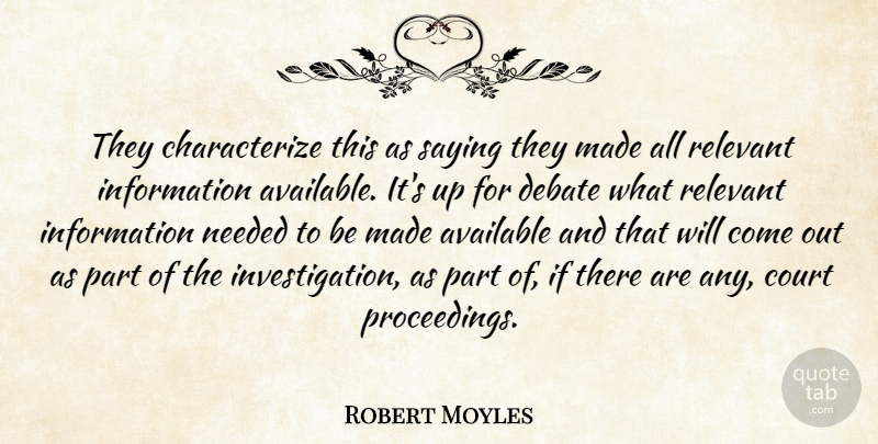Robert Moyles Quote About Available, Court, Debate, Information, Needed: They Characterize This As Saying...