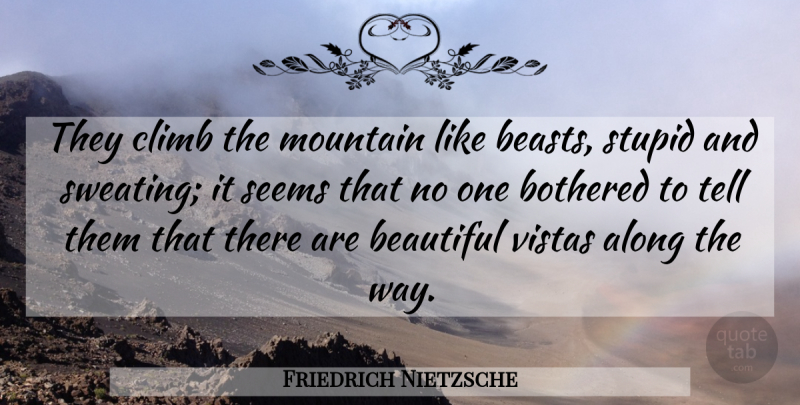 Friedrich Nietzsche Quote About Beautiful, Stupid, Climbing: They Climb The Mountain Like...