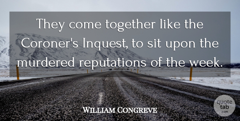 William Congreve Quote About Gossip, Together, Reputation: They Come Together Like The...