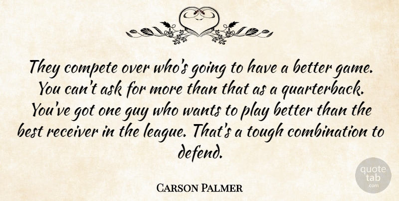 Carson Palmer Quote About Ask, Best, Compete, Guy, Receiver: They Compete Over Whos Going...