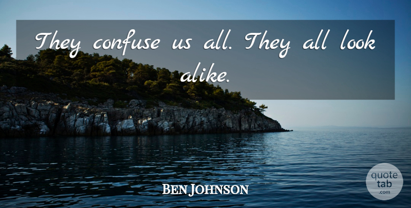 Ben Johnson Quote About Confuse: They Confuse Us All They...