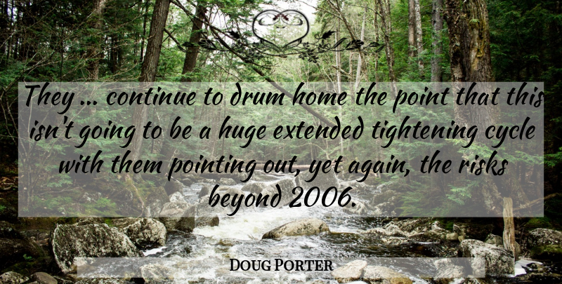 Doug Porter Quote About Beyond, Continue, Cycle, Drum, Extended: They Continue To Drum Home...