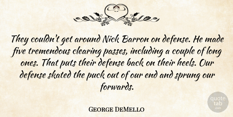 George DeMello Quote About Clearing, Couple, Defense, Five, Including: They Couldnt Get Around Nick...