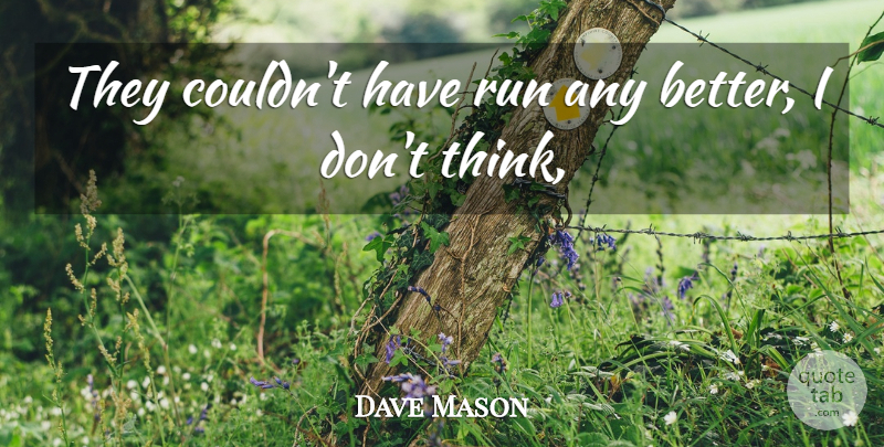 Dave Mason Quote About Run: They Couldnt Have Run Any...