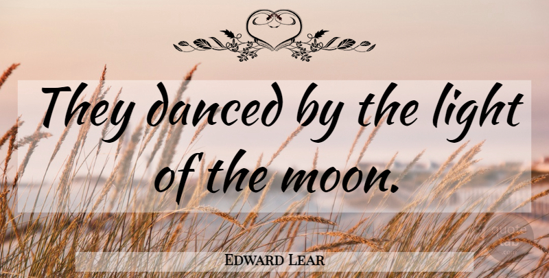 Edward Lear Quote About Dance, Moon, Light: They Danced By The Light...