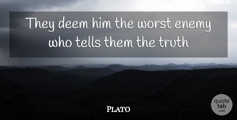 Plato Quote About Deem, Enemy, Tells, Truth, Worst: They Deem Him The Worst...
