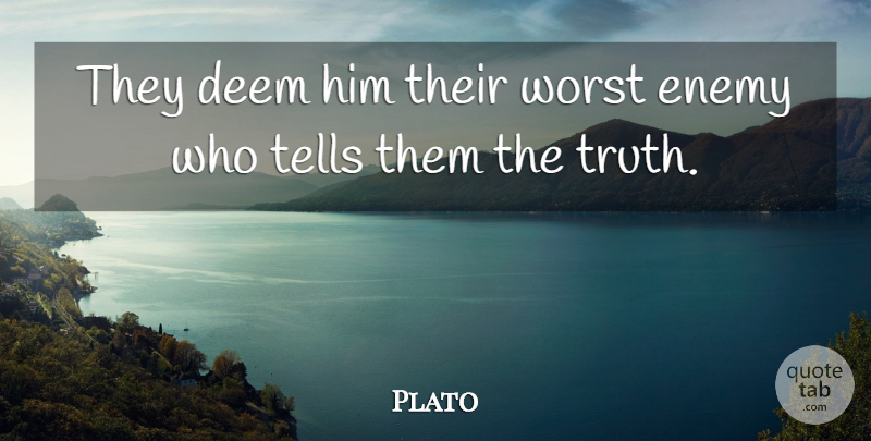Plato Quote About Plato, Worst Enemy, Enemy: They Deem Him Their Worst...