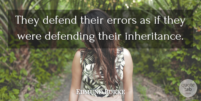 Edmund Burke Quote About Errors, Liberty, Inheritance: They Defend Their Errors As...