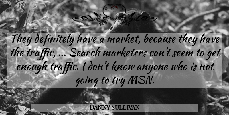 Danny Sullivan Quote About Anyone, Definitely, Marketers, Search, Seem: They Definitely Have A Market...