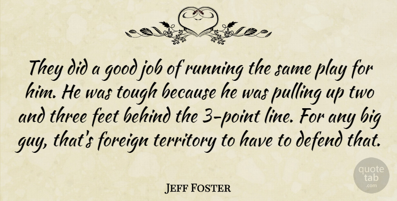 Jeff Foster Quote About Behind, Defend, Feet, Foreign, Good: They Did A Good Job...
