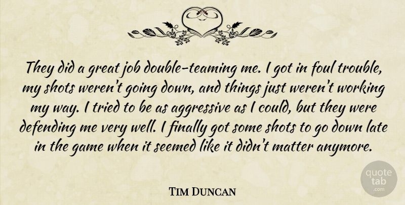 Tim Duncan Quote About Aggressive, Defending, Finally, Foul, Game: They Did A Great Job...